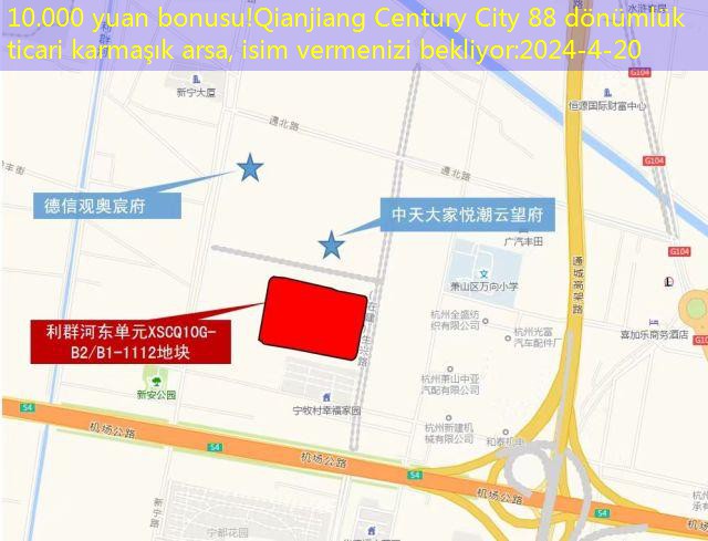 10.000 yuan bonusu!Qianjiang Century City 88 dönümlük ticari karmaşık arsa, isim vermenizi bekliyor